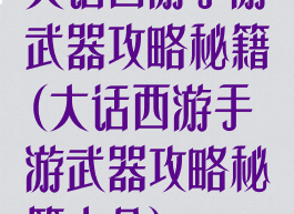 大话西游手游武器攻略秘籍(大话西游手游武器攻略秘籍大全)