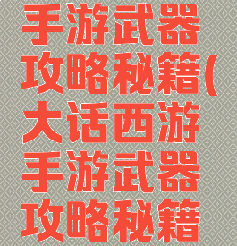 大话西游手游武器攻略秘籍(大话西游手游武器攻略秘籍怎么用)