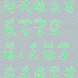 大话西游手游武曜台男鬼专享攻略(大话手游武耀台男鬼攻略)