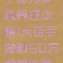 大话西游手游残梦炮养成攻略(大话手游秒50万残梦炮要什么属性)