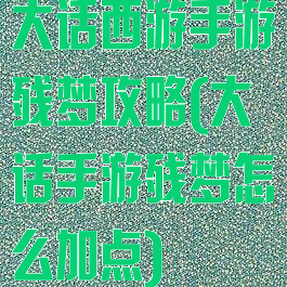 大话西游手游残梦攻略(大话手游残梦怎么加点)