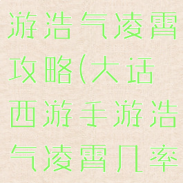 大话西游手游浩气凌霄攻略(大话西游手游浩气凌霄几率)