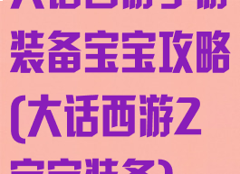 大话西游手游装备宝宝攻略(大话西游2宝宝装备)