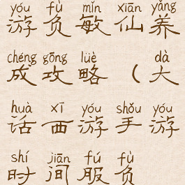 大话西游手游负敏仙养成攻略(大话西游手游时间服负敏仙攻略)