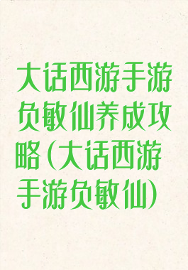 大话西游手游负敏仙养成攻略(大话西游手游负敏仙)