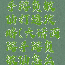 大话西游手游负敏仙打造攻略(大话西游手游负敏仙怎么玩)