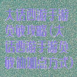 大话西游手游负敏攻略(大话西游手游负敏仙加点方式)