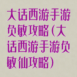 大话西游手游负敏攻略(大话西游手游负敏仙攻略)