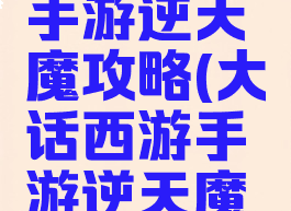 大话西游手游逆天魔攻略(大话西游手游逆天魔攻略视频)