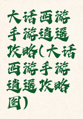 大话西游手游逍遥攻略(大话西游手游逍遥攻略图)