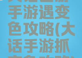 大话西游手游遇变色攻略(大话手游抓变色攻略)