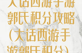 大话西游手游郭氏积分攻略(大话西游手游郭氏积分)