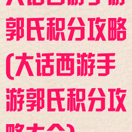 大话西游手游郭氏积分攻略(大话西游手游郭氏积分攻略大全)