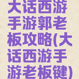 大话西游手游郭老板攻略(大话西游手游老板键)