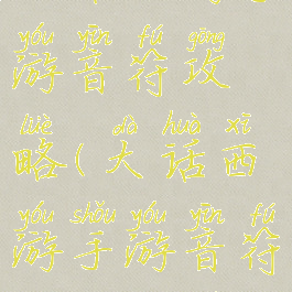 大话西游手游音符攻略(大话西游手游音符攻略大全)