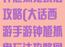 大话西游手游钟馗抓鬼玩法攻略(大话西游手游钟馗抓鬼玩法攻略图)