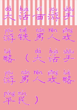 大话西游手游铁男人攻略(大话手游男人攻略平民)