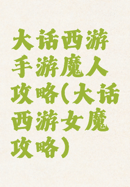 大话西游手游魔人攻略(大话西游女魔攻略)