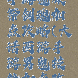 大话西游手游鬼族祭剑魂加点攻略(大话西游手游男鬼技能加点攻略)