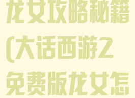 大话西游手游龙女攻略秘籍(大话西游2免费版龙女怎么加点)