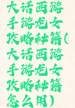 大话西游手游龙女攻略秘籍(大话西游手游龙女攻略秘籍怎么用)
