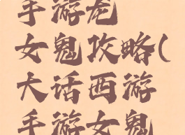 大话西游手游龙殇女鬼攻略(大话西游手游女鬼全攻略)