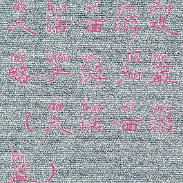 大话西游攻略手游加蓝(大话西游蓝)