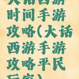 大话西游时间手游攻略(大话西游手游攻略平民玩家)