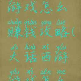 大话西游游戏怎么赚钱攻略(大话西游游戏怎么挣钱)