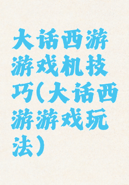 大话西游游戏机技巧(大话西游游戏玩法)
