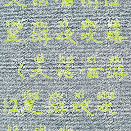 大话西游12星游戏攻略(大话西游12星游戏攻略视频)