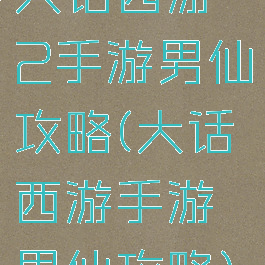 大话西游2手游男仙攻略(大话西游手游男仙攻略)