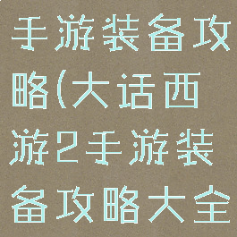 大话西游2手游装备攻略(大话西游2手游装备攻略大全)