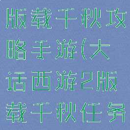 大话西游2版载千秋攻略手游(大话西游2版载千秋任务攻略)