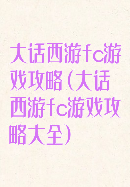 大话西游fc游戏攻略(大话西游fc游戏攻略大全)