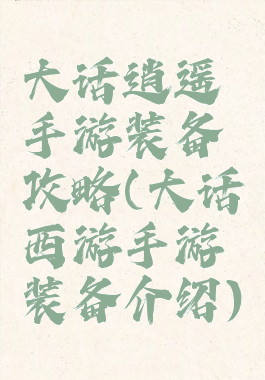 大话逍遥手游装备攻略(大话西游手游装备介绍)