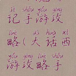 大话魔游记手游攻略(大话西游攻略手游攻略)