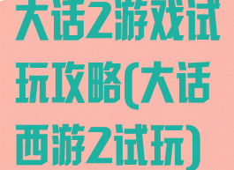 大话2游戏试玩攻略(大话西游2试玩)