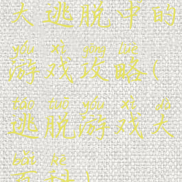 大逃脱中的游戏攻略(逃脱游戏大百科)