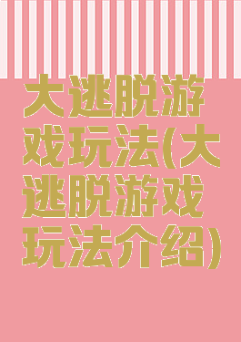 大逃脱游戏玩法(大逃脱游戏玩法介绍)