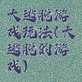 大逃脱游戏玩法(大逃脱的游戏)