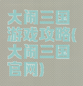 大闹三国游戏攻略(大闹三国官网)