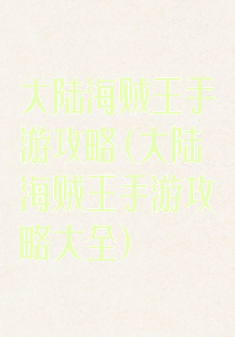 大陆海贼王手游攻略(大陆海贼王手游攻略大全)