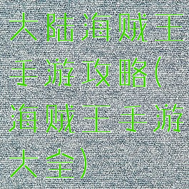 大陆海贼王手游攻略(海贼王手游大全)