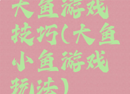 大鱼游戏技巧(大鱼小鱼游戏玩法)