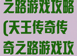 天王传奇传奇之路游戏攻略(天王传奇传奇之路游戏攻略图)