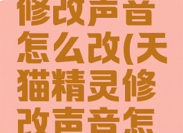 天猫精灵修改声音怎么改(天猫精灵修改声音怎么改不了)