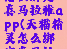 天猫精灵怎么绑定喜马拉雅app(天猫精灵怎么绑定喜马拉雅账号)