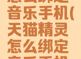 天猫精灵怎么绑定音乐手机(天猫精灵怎么绑定音乐手机号)