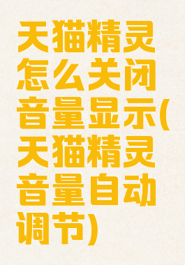 天猫精灵怎么关闭音量显示(天猫精灵音量自动调节)